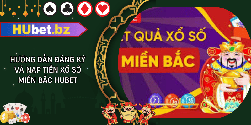 Hướng dẫn đăng ký và nạp tiền xổ số miền bắc hubet