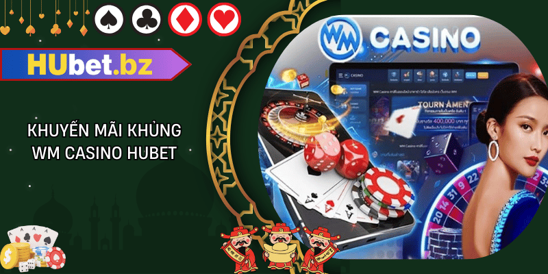 Khuyến mãi khủng wm casino hubet