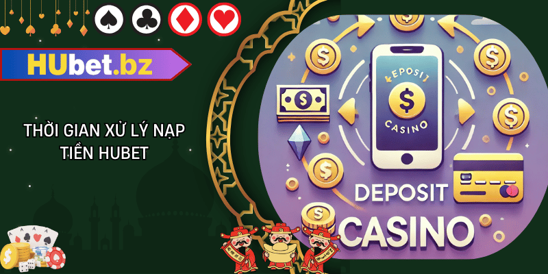 Thời gian xử lý nạp tiền hubet