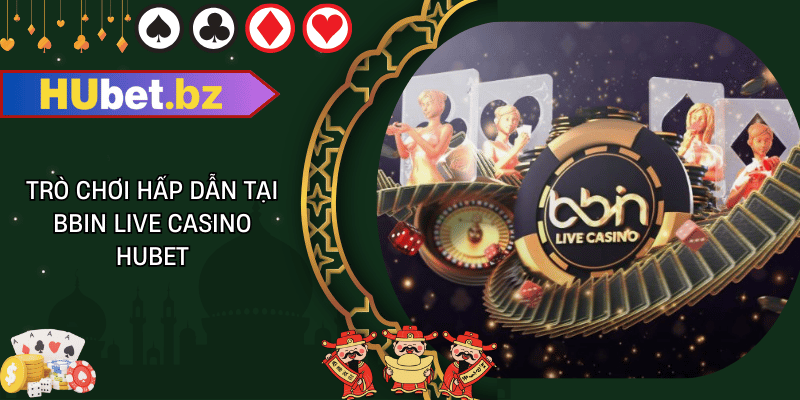 Trò chơi hấp dẫn tại bbin live casino hubet